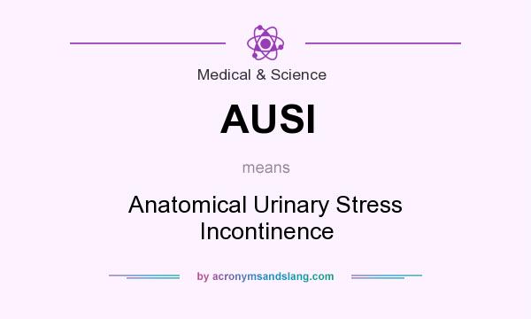 What does AUSI mean? It stands for Anatomical Urinary Stress Incontinence
