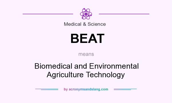 What does BEAT mean? It stands for Biomedical and Environmental Agriculture Technology