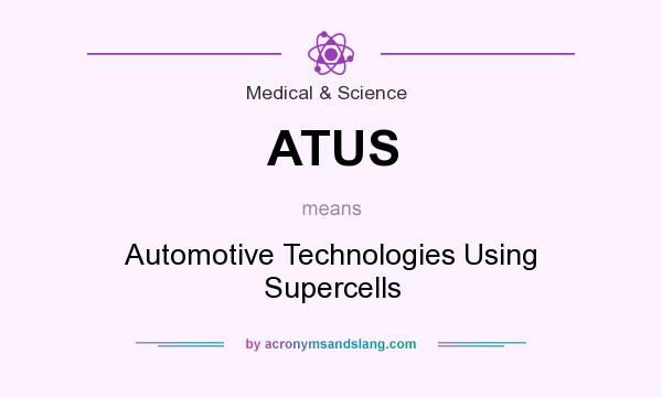 What does ATUS mean? It stands for Automotive Technologies Using Supercells