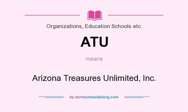 What does ATU mean? It stands for Arizona Treasures Unlimited, Inc.