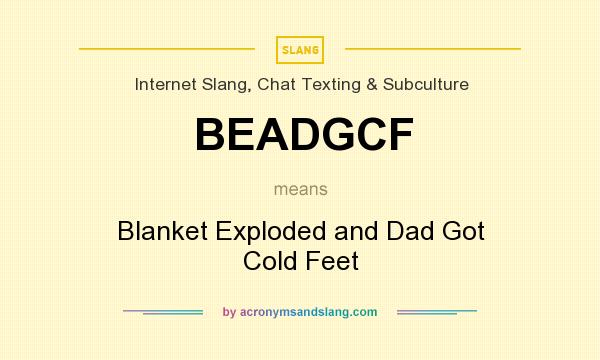 What does BEADGCF mean? It stands for Blanket Exploded and Dad Got Cold Feet