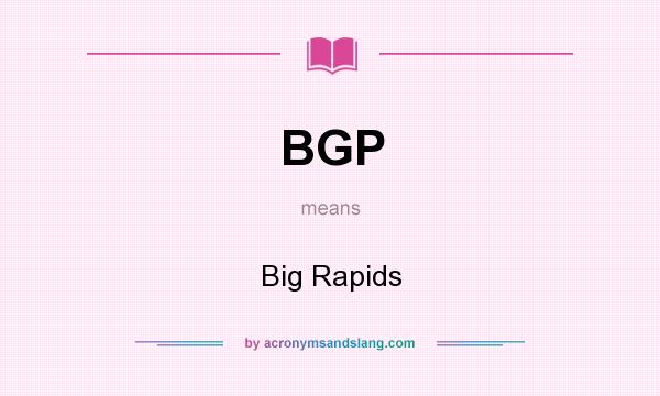 What does BGP mean? It stands for Big Rapids
