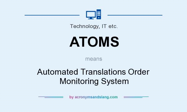 What does ATOMS mean? It stands for Automated Translations Order Monitoring System