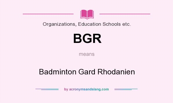 What does BGR mean? It stands for Badminton Gard Rhodanien