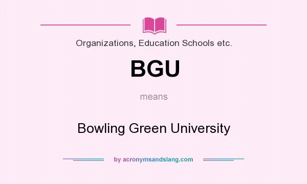 What does BGU mean? It stands for Bowling Green University