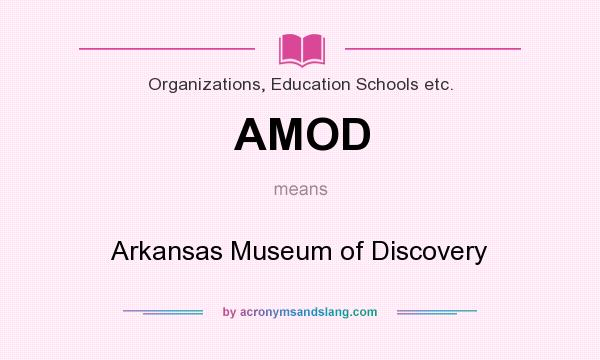 What does AMOD mean? It stands for Arkansas Museum of Discovery