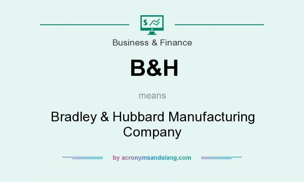 What does B&H mean? It stands for Bradley & Hubbard Manufacturing Company