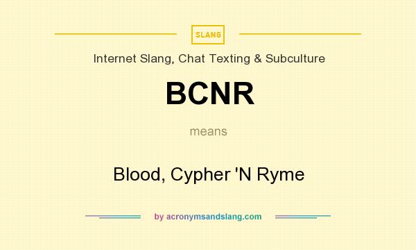 What does BCNR mean? It stands for Blood, Cypher `N Ryme