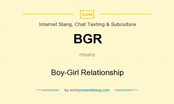 What does BGR mean? It stands for Boy-Girl Relationship