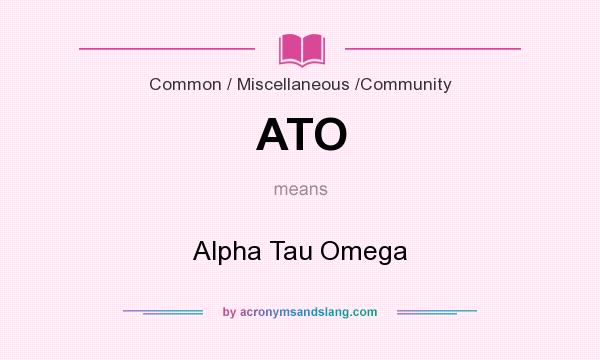What does ATO mean? It stands for Alpha Tau Omega