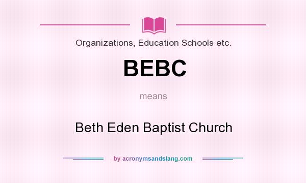 What does BEBC mean? It stands for Beth Eden Baptist Church