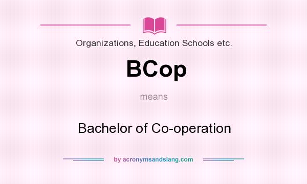 What does BCop mean? It stands for Bachelor of Co-operation