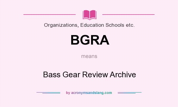 What does BGRA mean? It stands for Bass Gear Review Archive