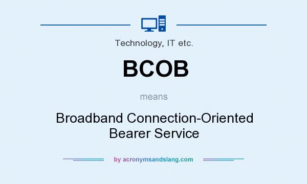 What does BCOB mean? It stands for Broadband Connection-Oriented Bearer Service