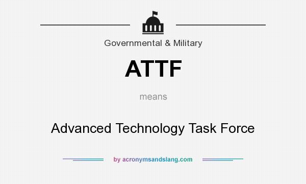 What does ATTF mean? It stands for Advanced Technology Task Force