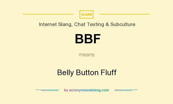 What does BBF mean? It stands for Belly Button Fluff