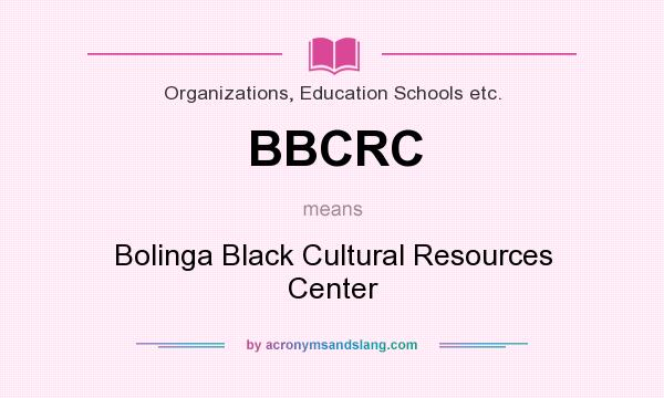 What does BBCRC mean? It stands for Bolinga Black Cultural Resources Center