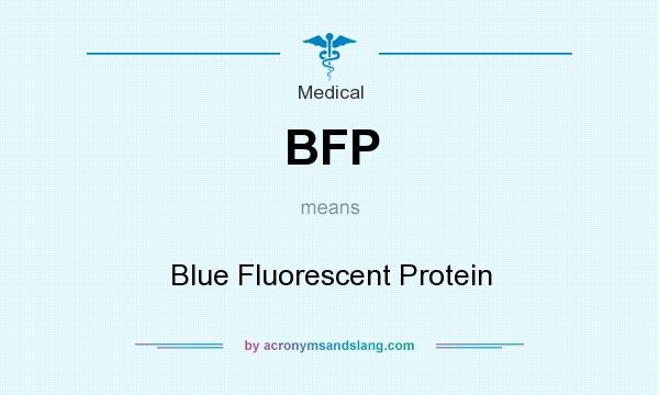 What does BFP mean? It stands for Blue Fluorescent Protein