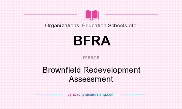 What does BFRA mean? It stands for Brownfield Redevelopment Assessment
