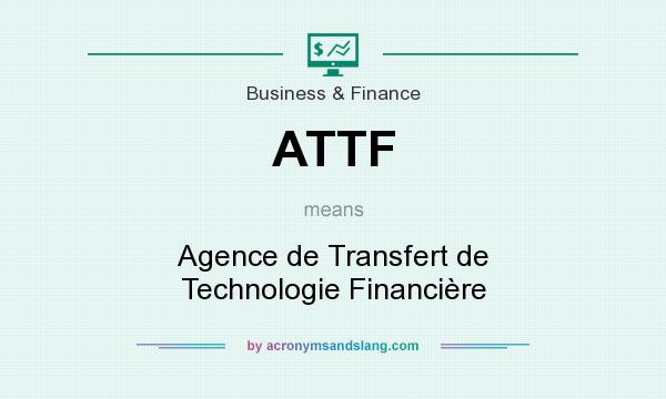 What does ATTF mean? It stands for Agence de Transfert de Technologie Financière