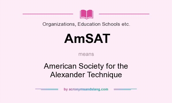 What does AmSAT mean? It stands for American Society for the Alexander Technique