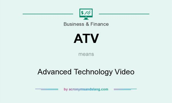 What does ATV mean? It stands for Advanced Technology Video