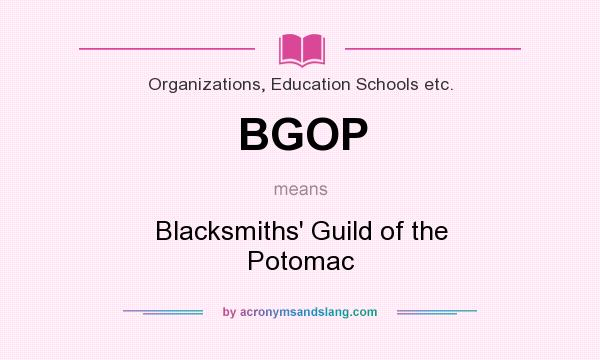 What does BGOP mean? It stands for Blacksmiths` Guild of the Potomac