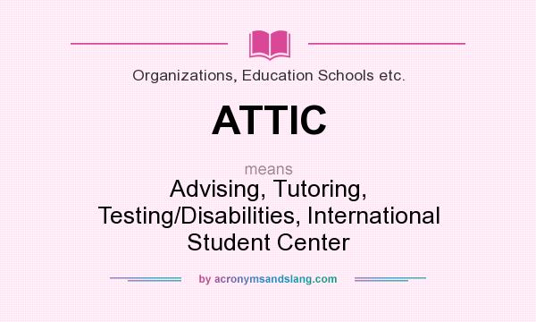 What does ATTIC mean? It stands for Advising, Tutoring, Testing/Disabilities, International Student Center