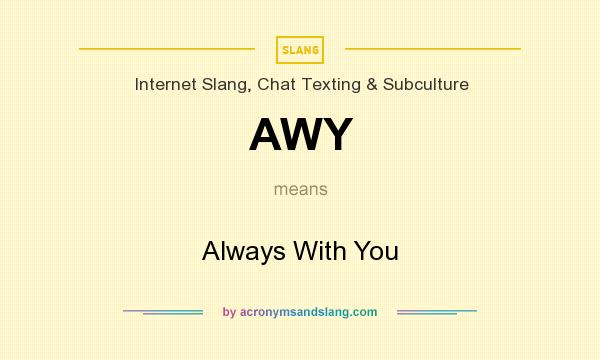 What does AWY mean? It stands for Always With You