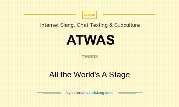 What does ATWAS mean? It stands for All the World`s A Stage