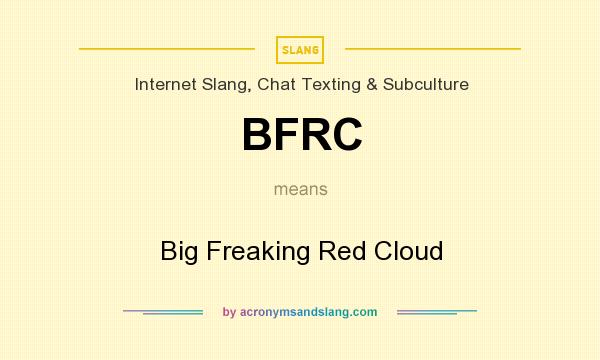 What does BFRC mean? It stands for Big Freaking Red Cloud