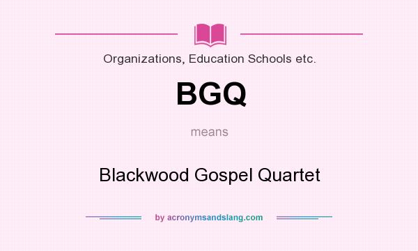 What does BGQ mean? It stands for Blackwood Gospel Quartet