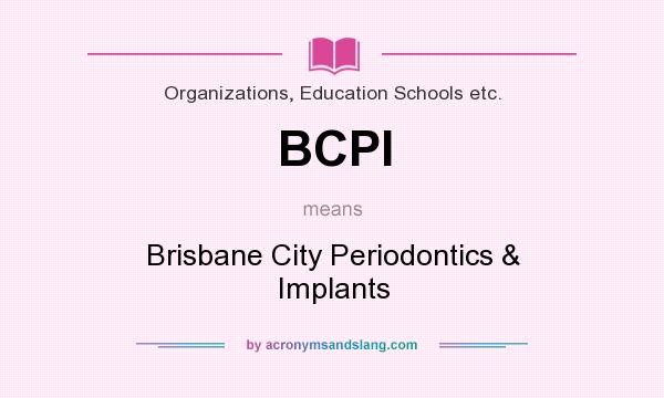 What does BCPI mean? It stands for Brisbane City Periodontics & Implants