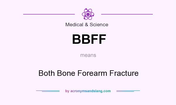 What does BBFF mean? It stands for Both Bone Forearm Fracture