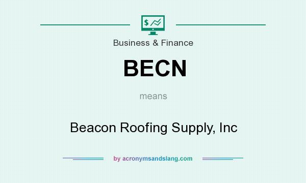 What does BECN mean? It stands for Beacon Roofing Supply, Inc