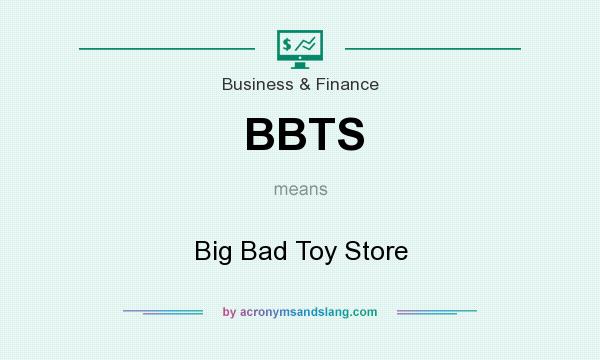 What does BBTS mean? It stands for Big Bad Toy Store