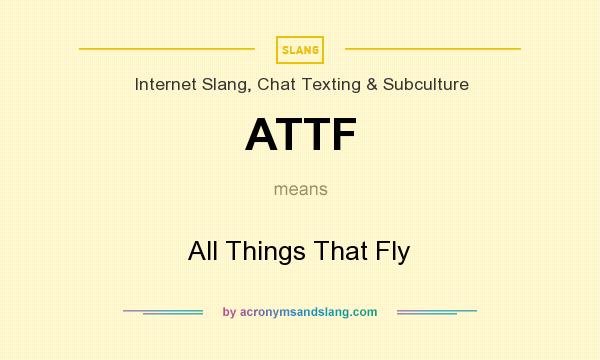 What does ATTF mean? It stands for All Things That Fly