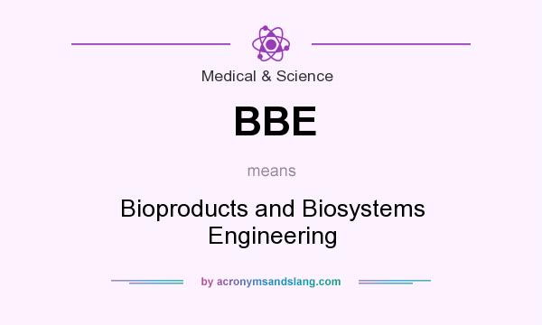 What does BBE mean? It stands for Bioproducts and Biosystems Engineering