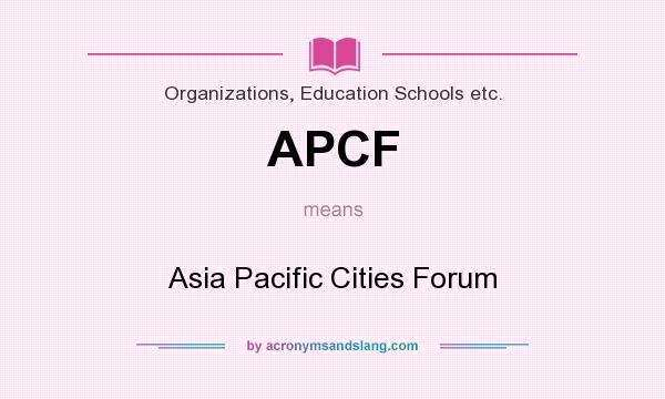 What does APCF mean? It stands for Asia Pacific Cities Forum