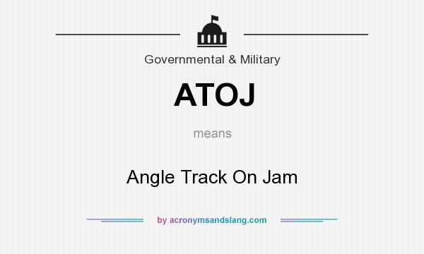 What does ATOJ mean? It stands for Angle Track On Jam