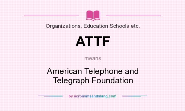 What does ATTF mean? It stands for American Telephone and Telegraph Foundation