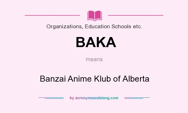 What does BAKA mean? It stands for Banzai Anime Klub of Alberta