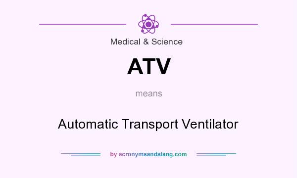 What does ATV mean? It stands for Automatic Transport Ventilator