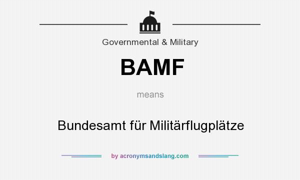 What does BAMF mean? It stands for Bundesamt für Militärflugplätze