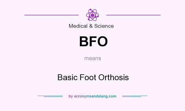 What does BFO mean? It stands for Basic Foot Orthosis