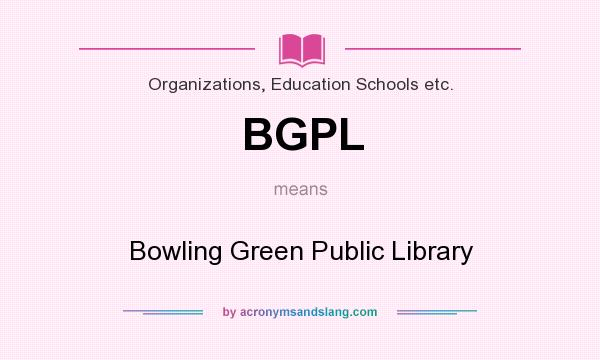 What does BGPL mean? It stands for Bowling Green Public Library
