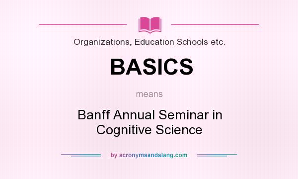 What does BASICS mean? It stands for Banff Annual Seminar in Cognitive Science