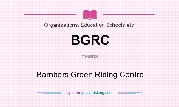 What does BGRC mean? It stands for Bambers Green Riding Centre