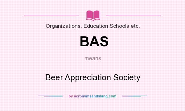 What does BAS mean? It stands for Beer Appreciation Society