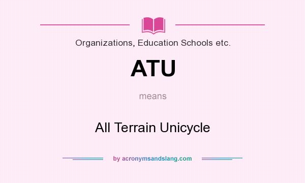 What does ATU mean? It stands for All Terrain Unicycle